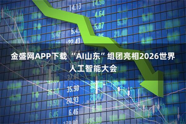 金盛网APP下载 “AI山东”组团亮相2026世界人工智能大会